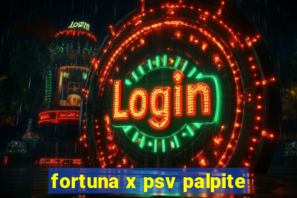 fortuna x psv palpite